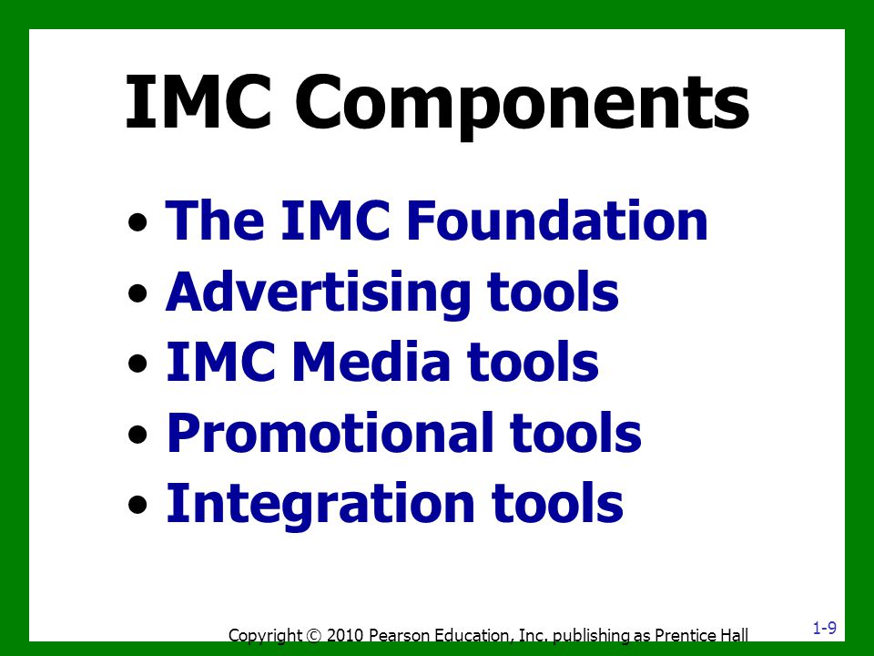 IMC Components The IMC Foundation Advertising tools IMC Media tools Promotional tools Integration tools Copyright © 2010 Pearson Education, Inc.