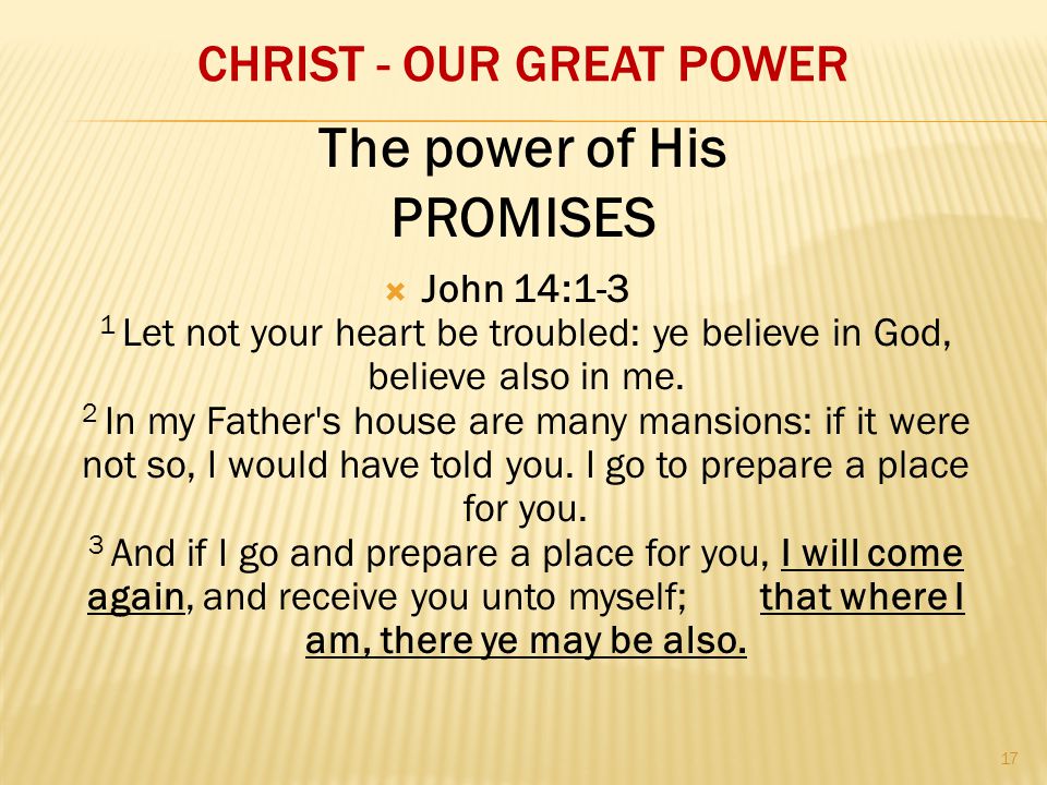 CHRIST - OUR GREAT POWER  John 14:1-3 1 Let not your heart be troubled: ye believe in God, believe also in me.