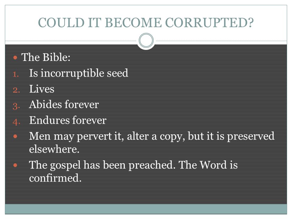 COULD IT BECOME CORRUPTED. The Bible: 1. Is incorruptible seed 2.