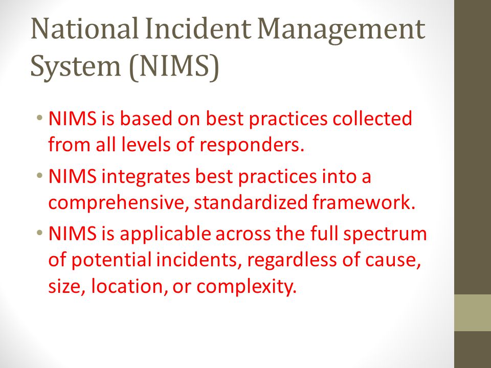 National Incident Management System (NIMS) NIMS is based on best practices collected from all levels of responders.