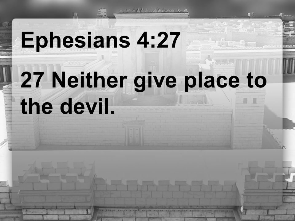 Ephesians 4:27 27 Neither give place to the devil.