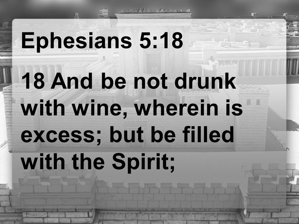 Ephesians 5:18 18 And be not drunk with wine, wherein is excess; but be filled with the Spirit;