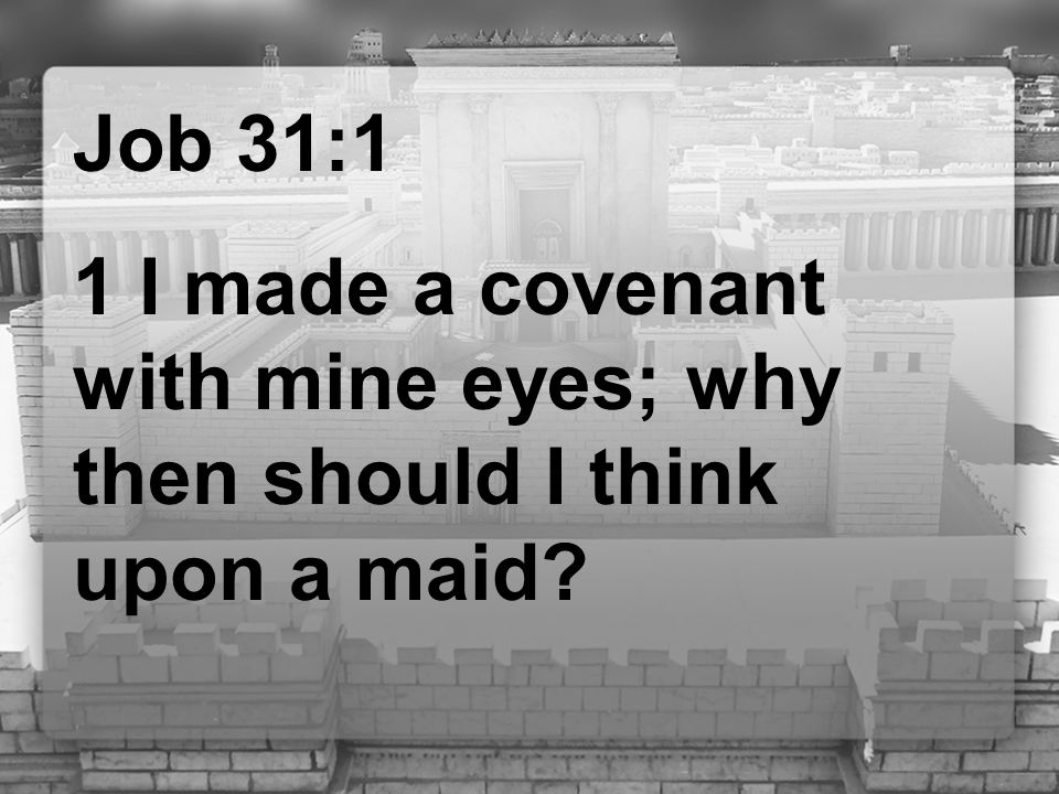 Job 31:1 1 I made a covenant with mine eyes; why then should I think upon a maid