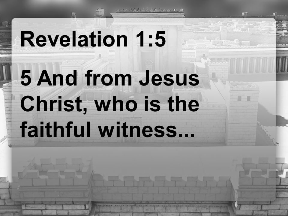 Revelation 1:5 5 And from Jesus Christ, who is the faithful witness...