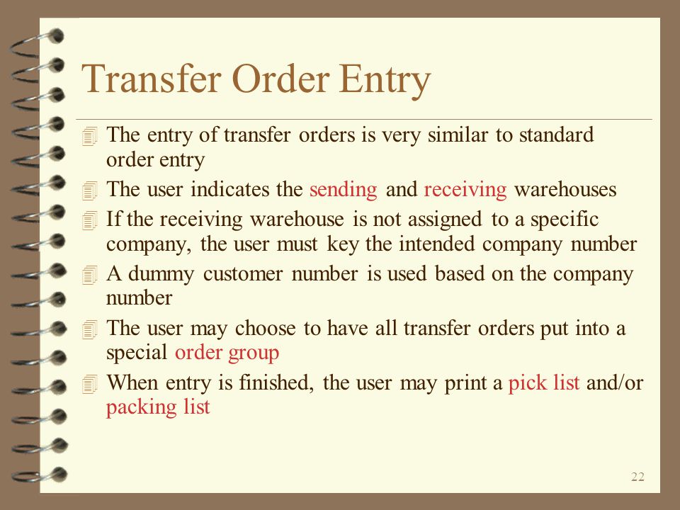 21 Return to Inter-Warehouse Transfer Summary Completing a Transfer Request Transfer requests are completed by printing/posting the P/O To complete the transfer request, the user must print/post the transfer request A copy of the transfer request will print The action of printing/posting the transfer request will cause a transfer order to automatically be generated for the sending warehouse
