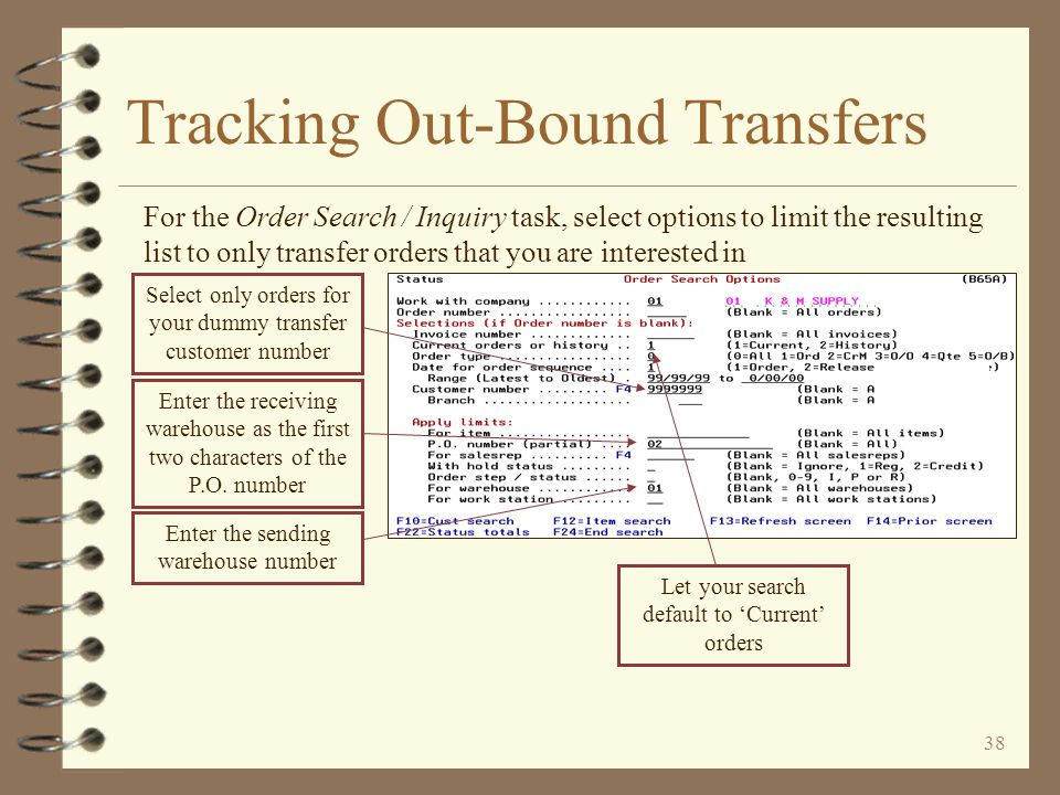 37 Tracking Out-Bound Transfers The Inventory Demand by Item task shows all transfer items that have been invoiced but for which transfer P/O’s have not been fully received These items are being transferred from warehouse 01 to warehouse 02 The sales order number from which a transfer item was extracted can be seen on the line item detail screen To view line item details use 2=Work/demand To view line item details use 2=Work/demand