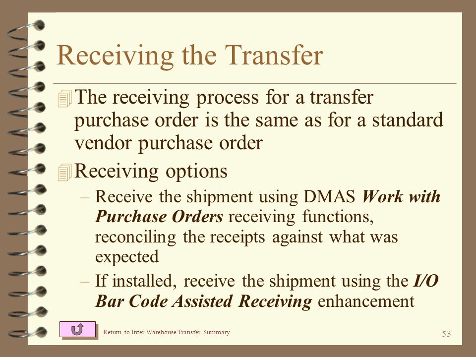 52 Tracking In-Bound Transfers The Review Item Detail screen displays details of a specific item warehouse transfer This screen displays the transfer P/O number and the transfer order number Return to Purchase Receipts History The receiving warehouse