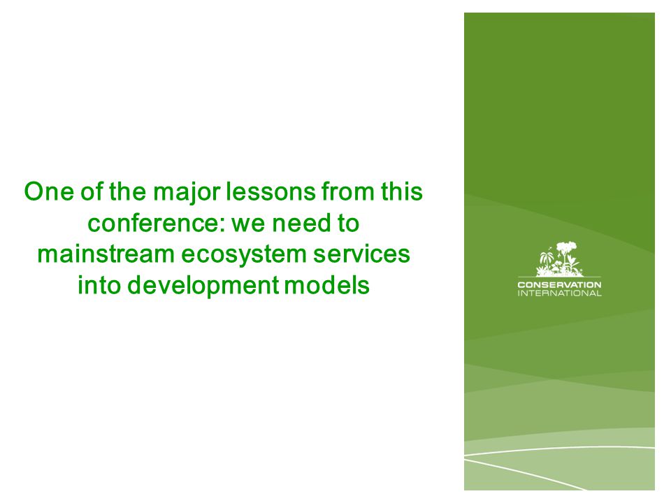 One of the major lessons from this conference: we need to mainstream ecosystem services into development models
