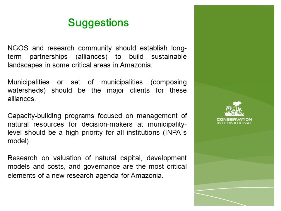 Suggestions NGOS and research community should establish long- term partnerships (alliances) to build sustainable landscapes in some critical areas in Amazonia.