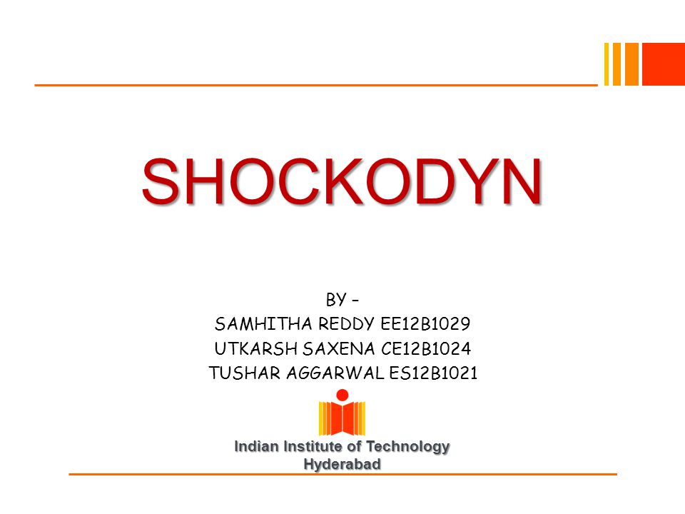 Indian Institute of Technology Hyderabad SHOCKODYN BY – SAMHITHA REDDY EE12B1029 UTKARSH SAXENA CE12B1024 TUSHAR AGGARWAL ES12B1021