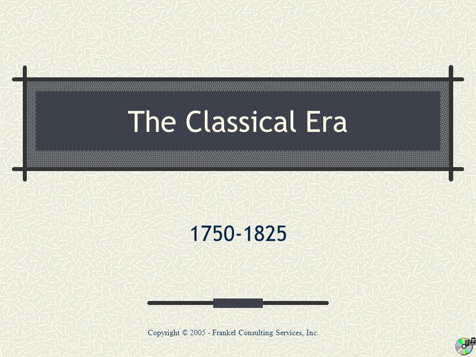 The Classical Era Copyright © Frankel Consulting Services, Inc.