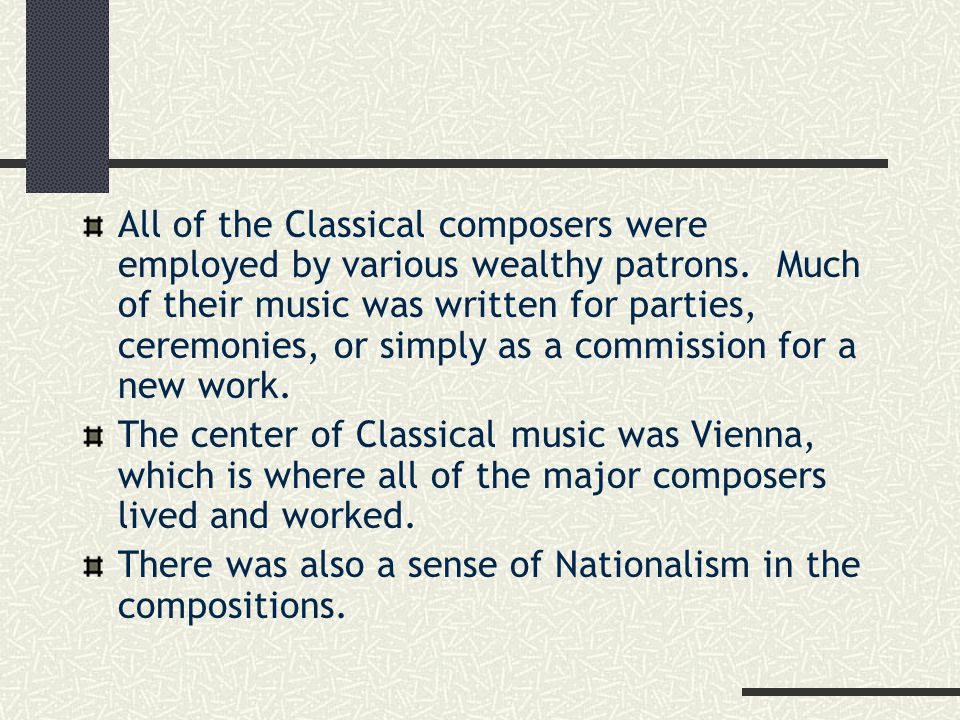 All of the Classical composers were employed by various wealthy patrons.