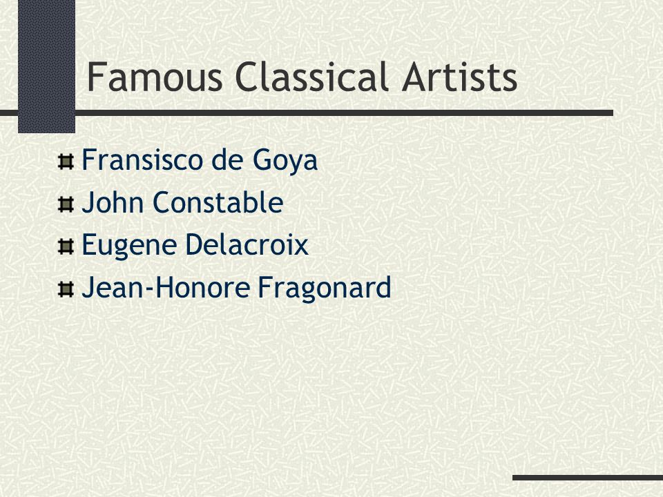 Famous Classical Artists Fransisco de Goya John Constable Eugene Delacroix Jean-Honore Fragonard