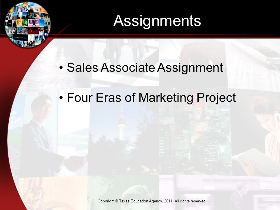 Assignments Sales Associate Assignment Four Eras of Marketing Project Copyright © Texas Education Agency, 2011.