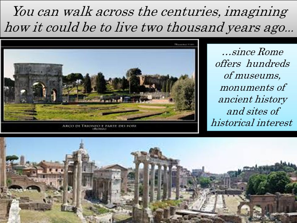 The 2,700 years Rome s history spans over 2,700 years, are written in streets, monuments, buildings, and artworks city.