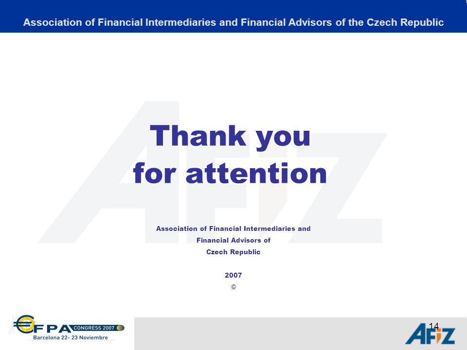14 Thank you for attention Association of Financial Intermediaries and Financial Advisors of the Czech Republic Association of Financial Intermediaries and Financial Advisors of Czech Republic 2007 ©
