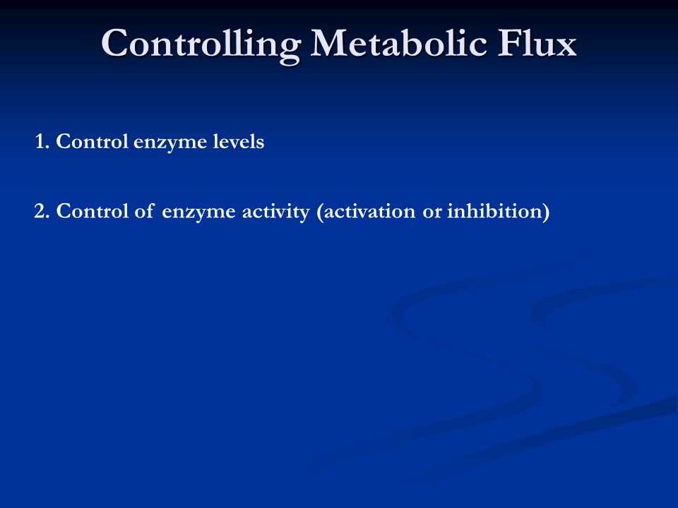 Controlling Metabolic Flux 1. Control enzyme levels 2.
