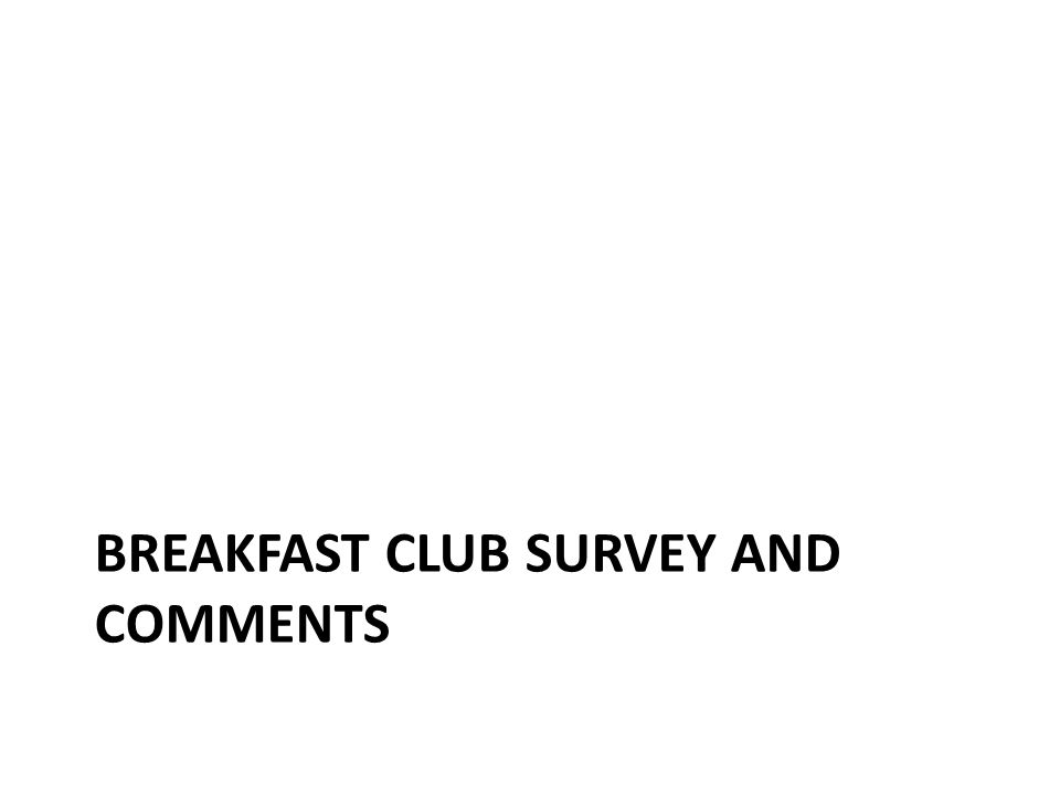 BREAKFAST CLUB SURVEY AND COMMENTS