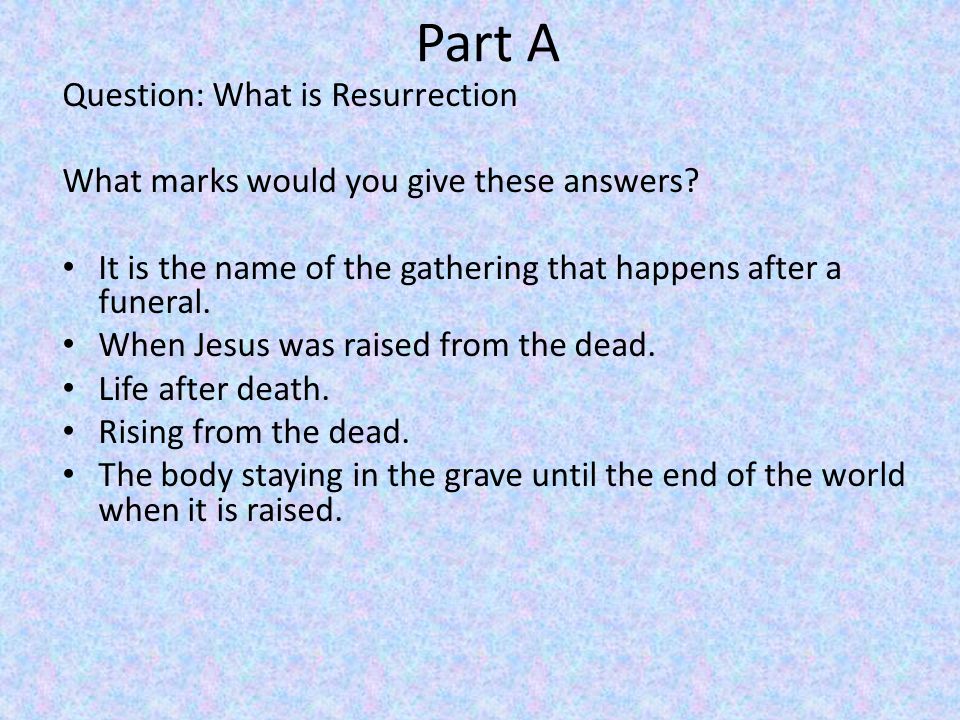 Part A Question: What is Resurrection What marks would you give these answers.