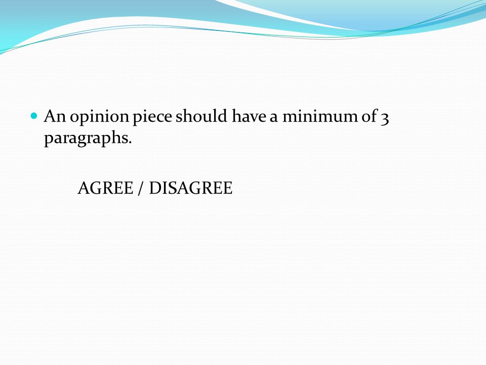 An opinion piece should have a minimum of 3 paragraphs. AGREE / DISAGREE