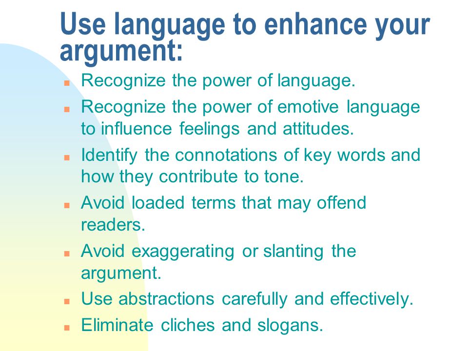 Use language to enhance your argument: n Recognize the power of language.