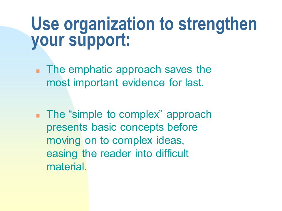 Use organization to strengthen your support: n The emphatic approach saves the most important evidence for last.