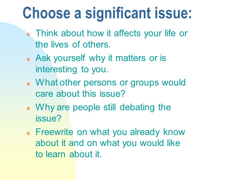 Choose a significant issue: n Think about how it affects your life or the lives of others.