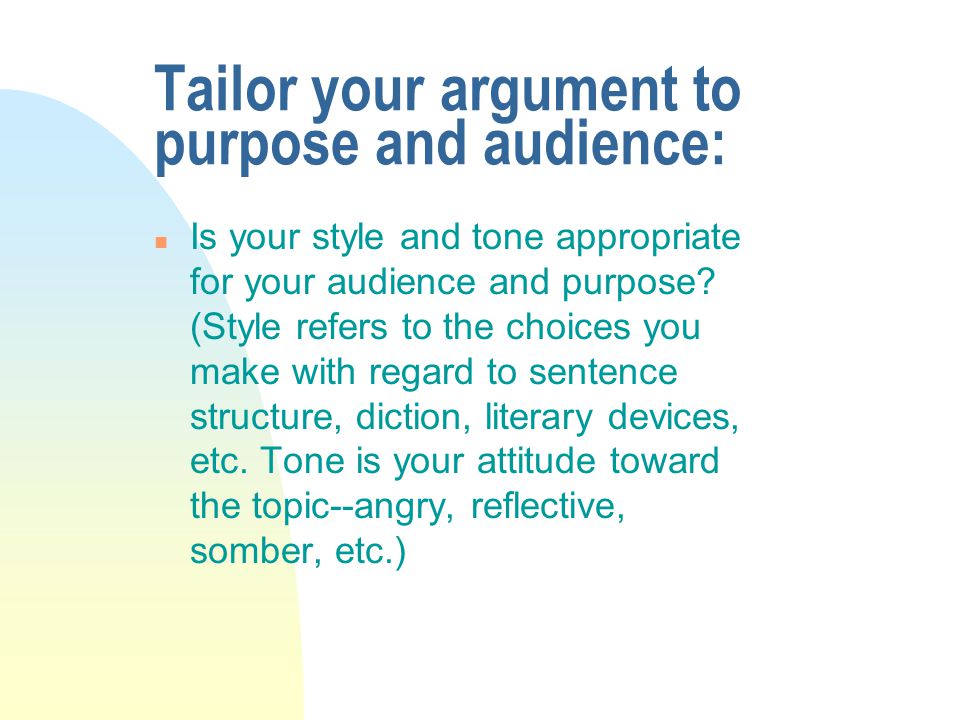 Tailor your argument to purpose and audience: n Is your style and tone appropriate for your audience and purpose.