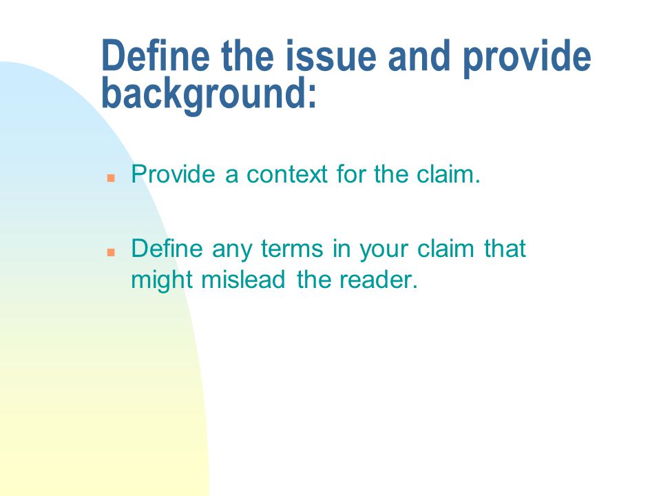 Define the issue and provide background: n Provide a context for the claim.