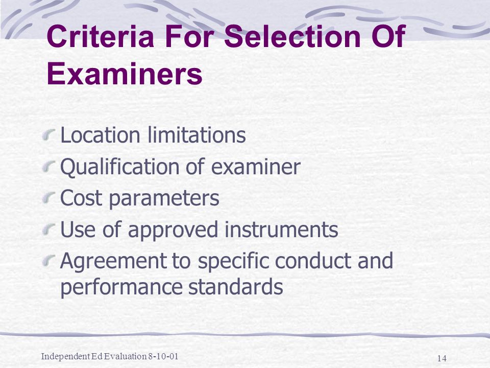 Independent Ed Evaluation Criteria For Selection Of Examiners Location limitations Qualification of examiner Cost parameters Use of approved instruments Agreement to specific conduct and performance standards