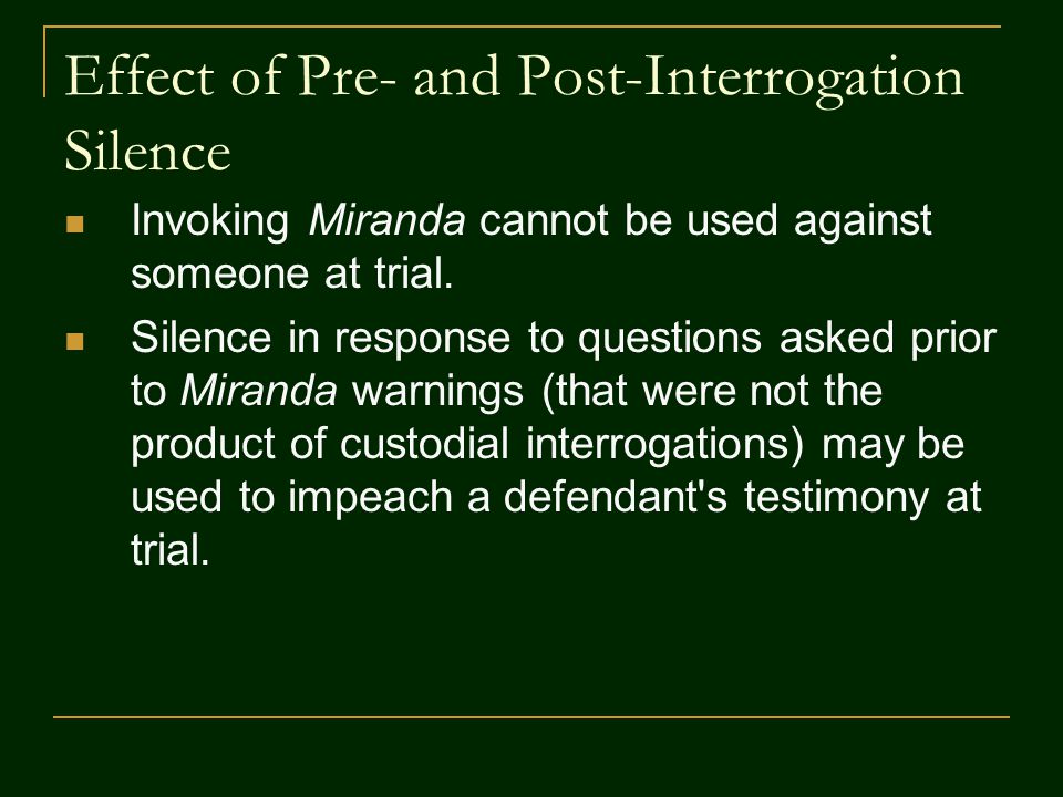 Effect of Pre- and Post-Interrogation Silence Invoking Miranda cannot be used against someone at trial.