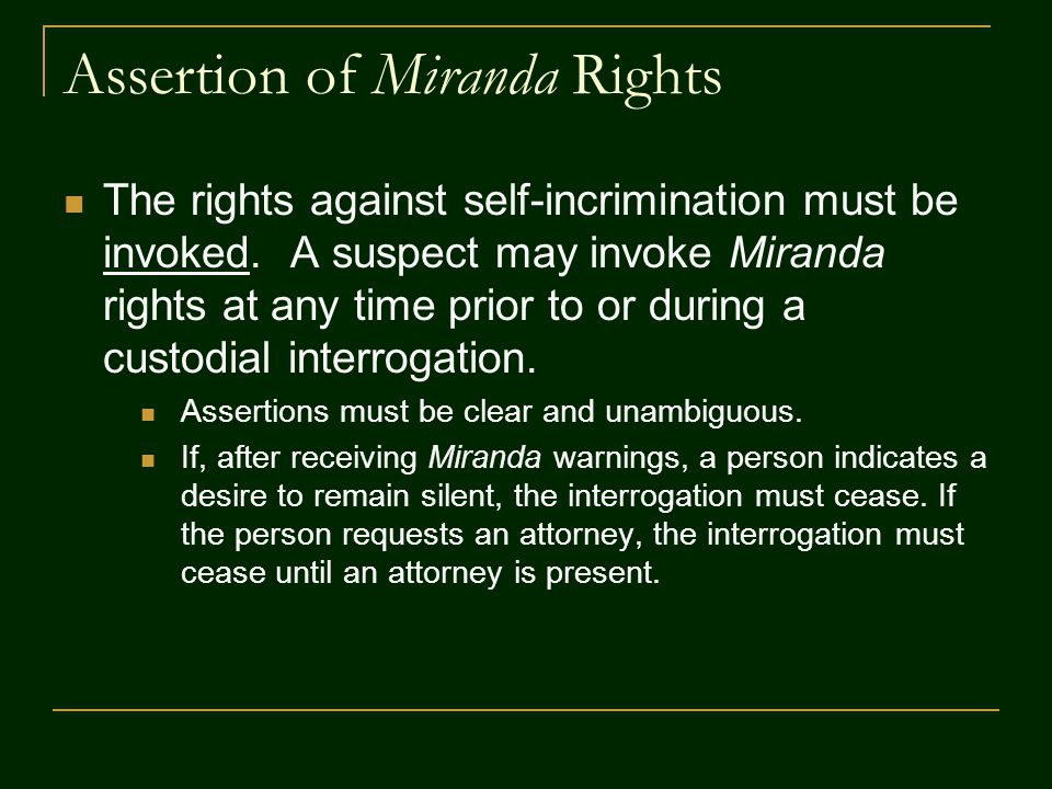 Assertion of Miranda Rights The rights against self-incrimination must be invoked.