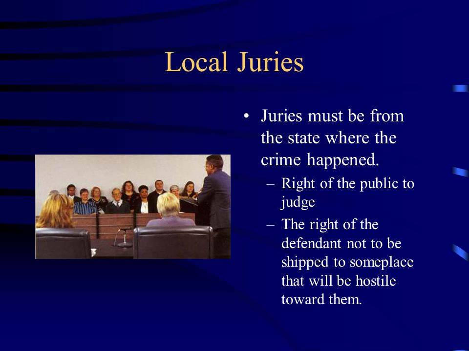 Local Juries Juries must be from the state where the crime happened.