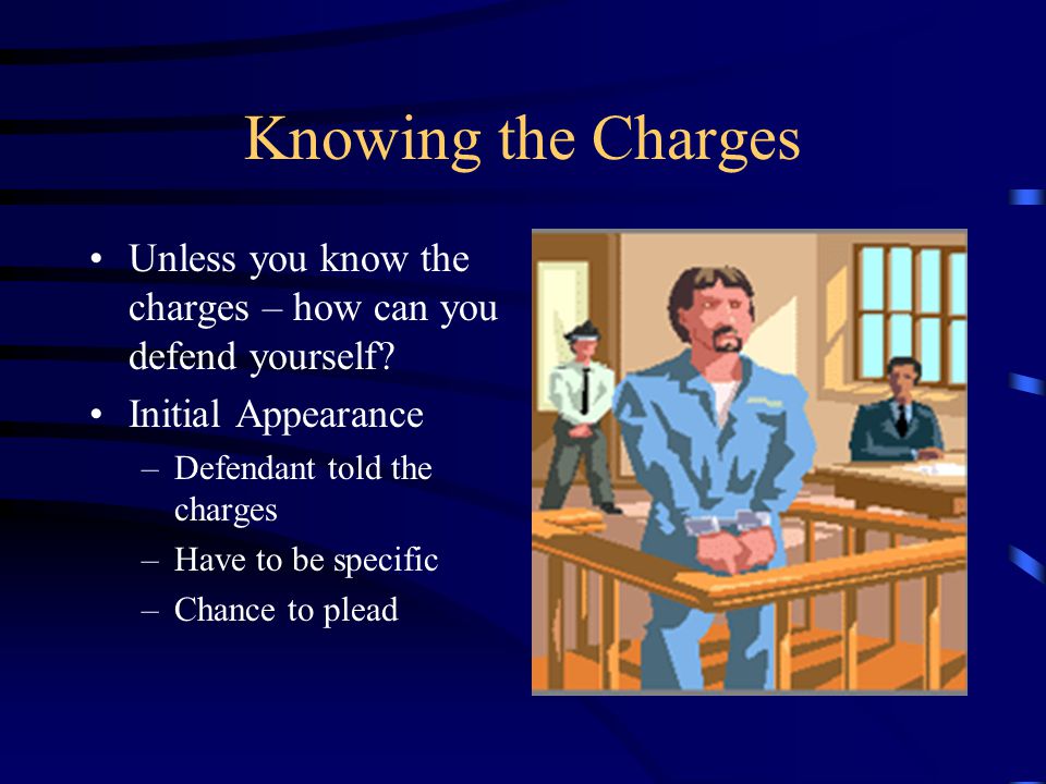 Knowing the Charges Unless you know the charges – how can you defend yourself.