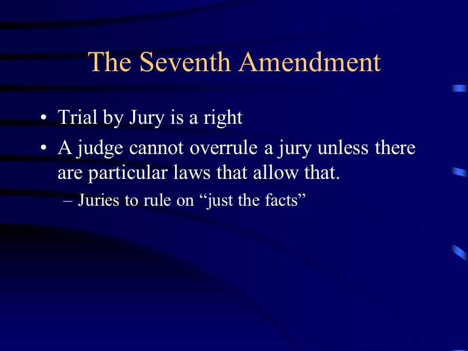 The Seventh Amendment Trial by Jury is a right A judge cannot overrule a jury unless there are particular laws that allow that.