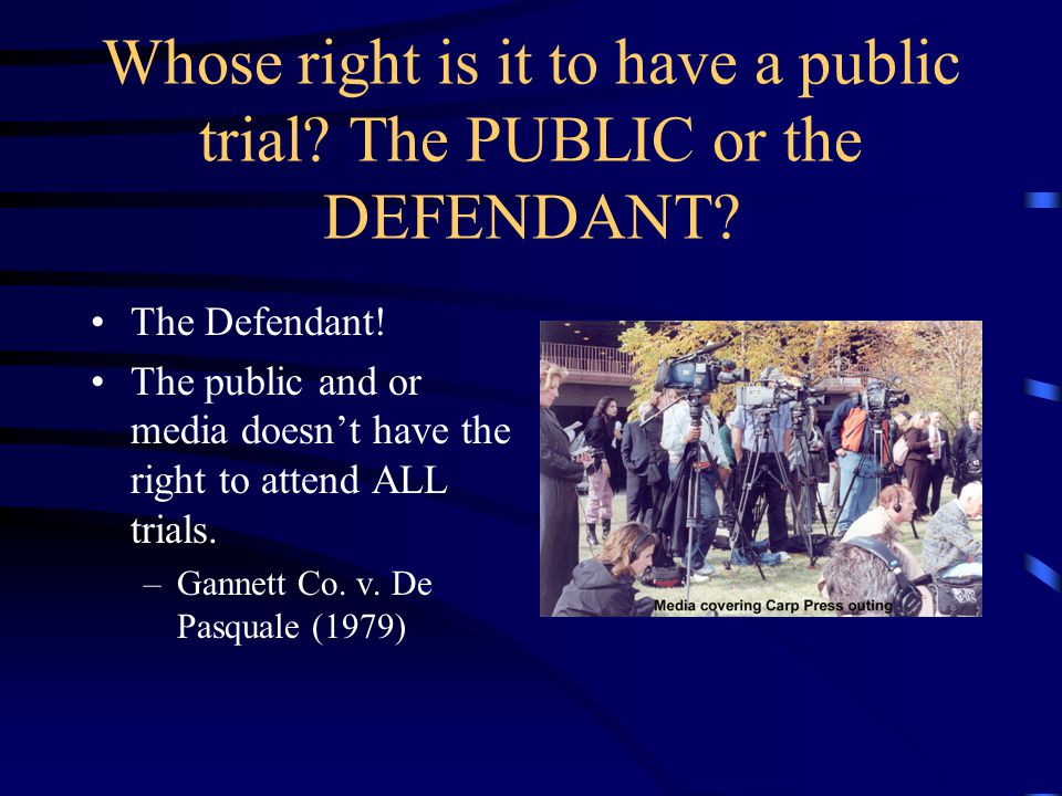 Whose right is it to have a public trial. The PUBLIC or the DEFENDANT.