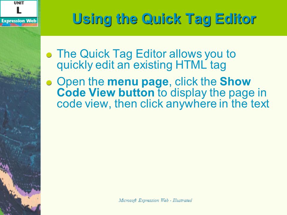 Using the Quick Tag Editor The Quick Tag Editor allows you to quickly edit an existing HTML tag Open the menu page, click the Show Code View button to display the page in code view, then click anywhere in the text Microsoft Expression Web - Illustrated