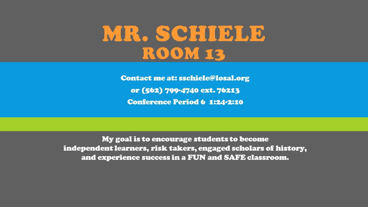 MR. SCHIELE ROOM 13 Contact me at: or (562) ext.