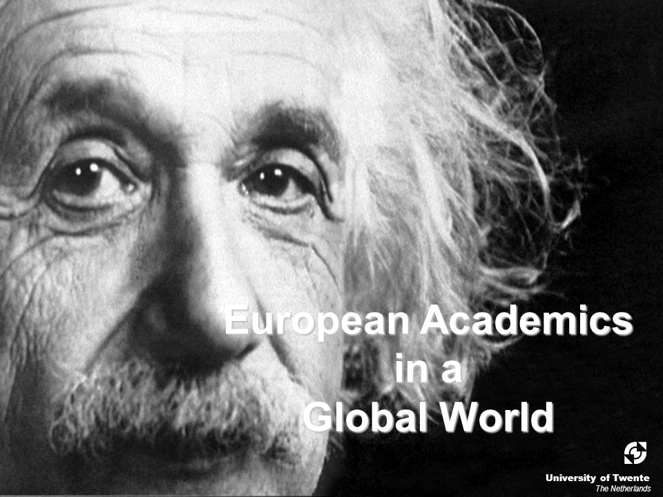 European Academics in a Global World University of Twente The Netherlands