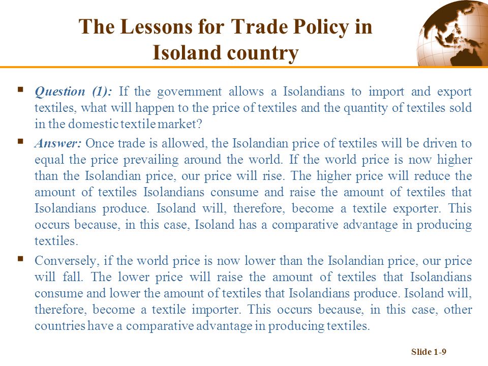 Slide 1-9  Question (1): If the government allows a Isolandians to import and export textiles, what will happen to the price of textiles and the quantity of textiles sold in the domestic textile market.