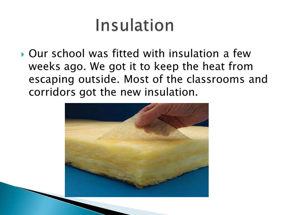  Our school was fitted with insulation a few weeks ago.