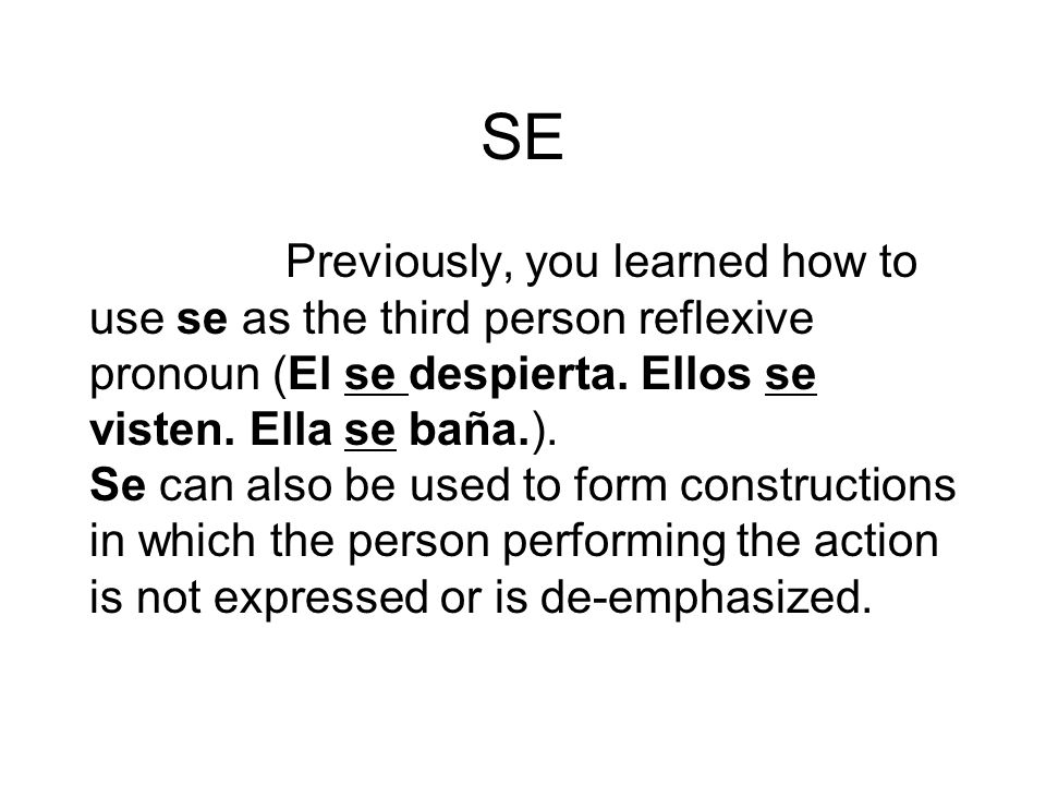 SE Previously, you learned how to use se as the third person reflexive pronoun (El se despierta.