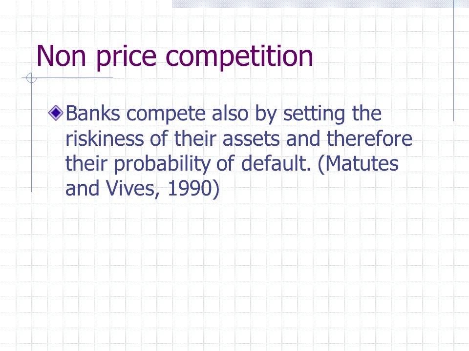 Non price competition Banks compete also by setting the riskiness of their assets and therefore their probability of default.