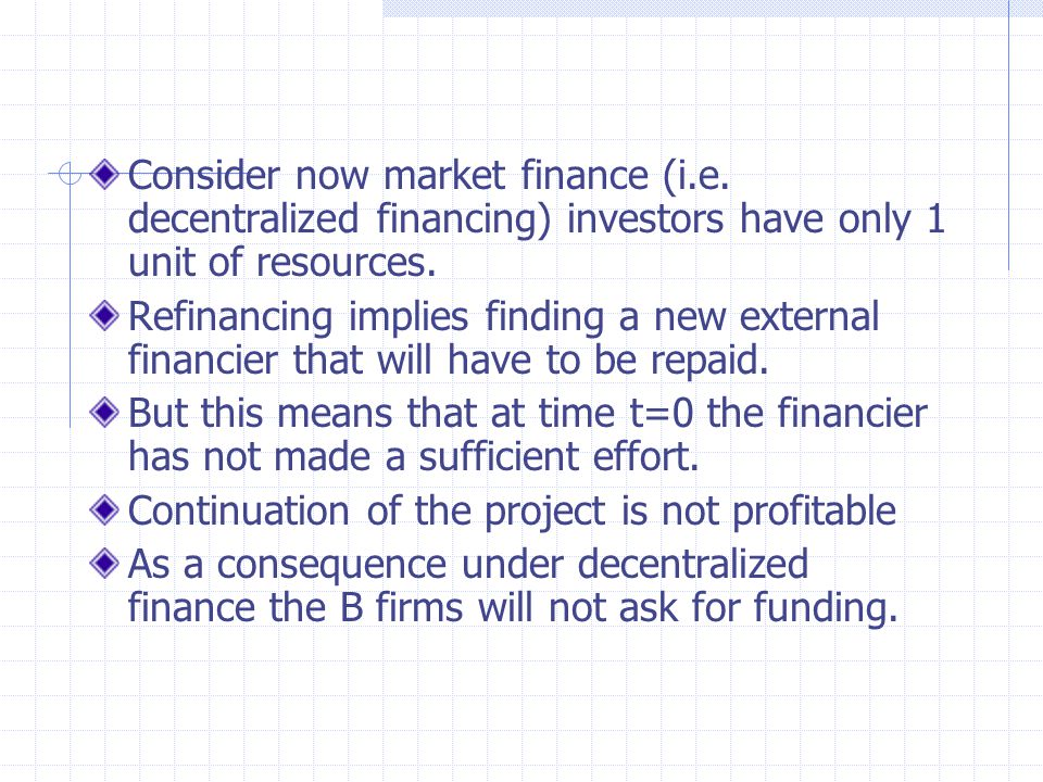 Consider now market finance (i.e. decentralized financing) investors have only 1 unit of resources.
