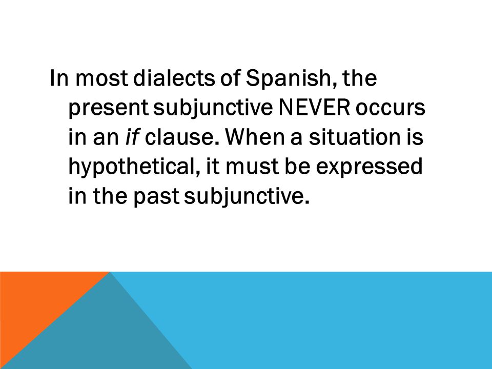 In most dialects of Spanish, the present subjunctive NEVER occurs in an if clause.