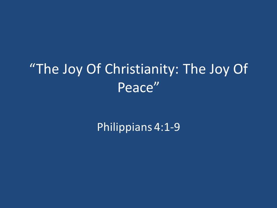 The Joy Of Christianity: The Joy Of Peace Philippians 4:1-9