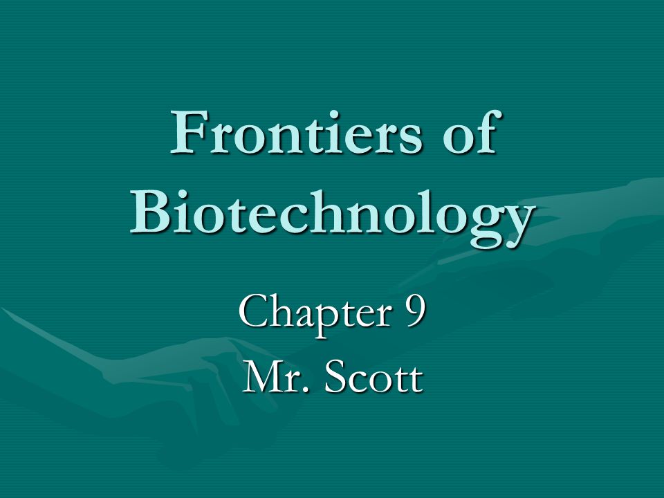 Frontiers of Biotechnology Chapter 9 Mr. Scott