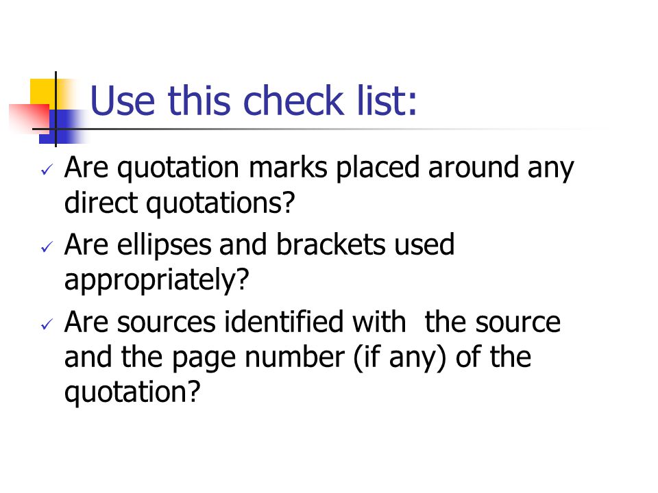 Use this check list: Are quotation marks placed around any direct quotations.