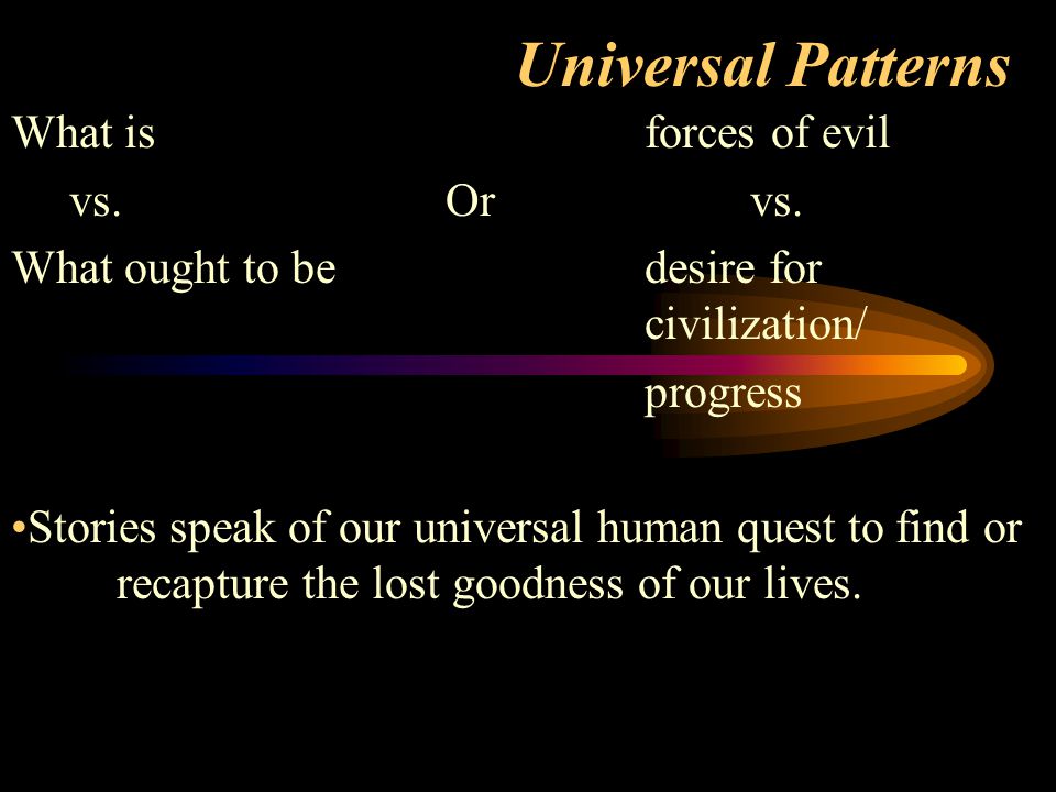 Universal Patterns What isforces of evil vs. Orvs.