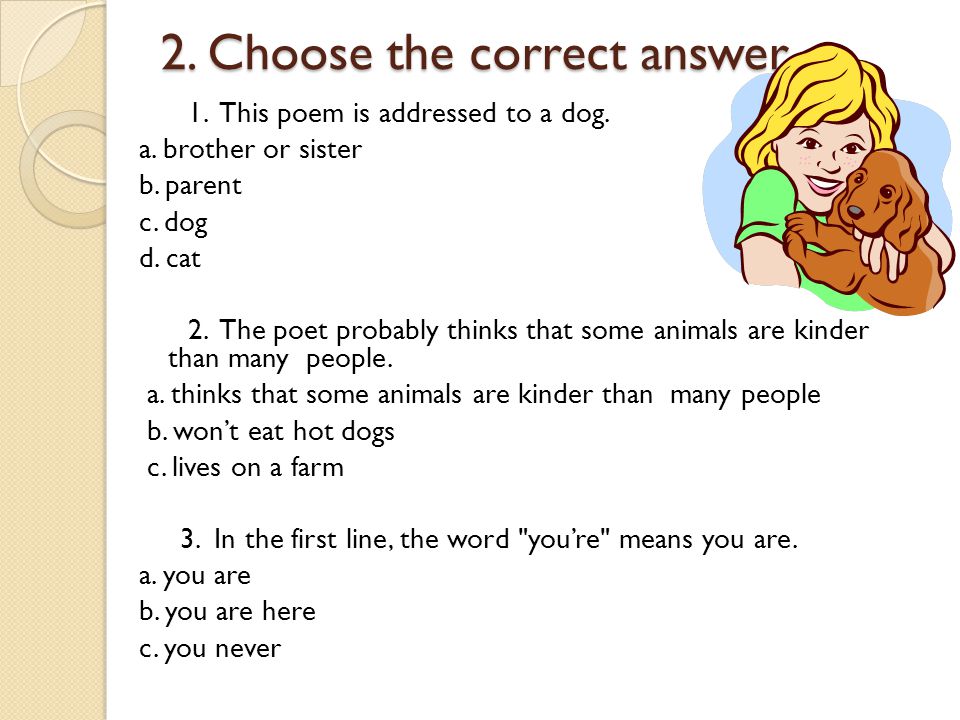 2. Choose the correct answer 1. This poem is addressed to a dog.